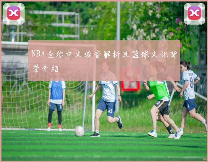 NBA全称中文读音解析及篮球文化背景介绍