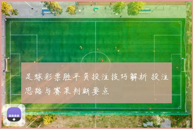 足球彩票胜平负投注技巧解析 投注思路与赛果判断要点
